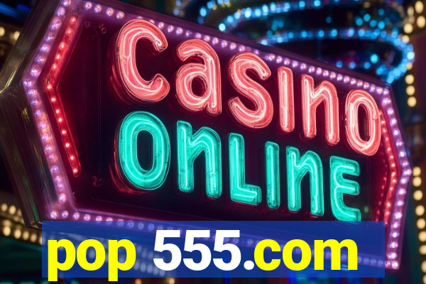 pop 555.com